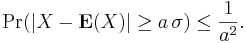 \Pr(|X - {\mathbf E}(X)| \ge a\,\sigma )\le \frac {1}{a^2}.