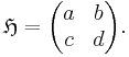 \mathfrak{H} = \begin{pmatrix} a & b \\ c & d \end{pmatrix}.