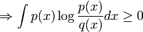 \Rightarrow \int p(x) \log \frac{p(x)}{q(x)}dx \ge 0  