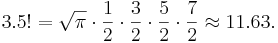 3.5! = \sqrt{\pi} \cdot {1\over 2}\cdot{3\over2}\cdot{5\over2}\cdot{7\over2} \approx 11.63.