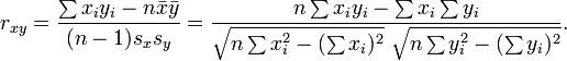 
r_{xy}=\frac{\sum x_iy_i-n \bar{x} \bar{y}}{(n-1) s_x s_y}=\frac{n\sum x_iy_i-\sum x_i\sum y_i}
{\sqrt{n\sum x_i^2-(\sum x_i)^2}~\sqrt{n\sum y_i^2-(\sum y_i)^2}}.
