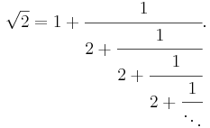  \!\ \sqrt{2} = 1 + \cfrac{1}{2 + \cfrac{1}{2 + \cfrac{1}{2 + \cfrac{1}{\ddots}}}}. 