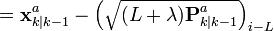 = \textbf{x}_{k|k-1}^{a} - \left ( \sqrt{ (L + \lambda) \textbf{P}_{k|k-1}^{a} } \right )_{i-L}