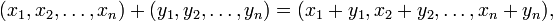 \ (x_1, x_2, \dots, x_n) + (y_1, y_2, \dots, y_n) = (x_1+y_1, x_2+y_2, \dots, x_n+y_n),