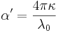  \alpha' = \frac{4 \pi \kappa}{\lambda_{0}}