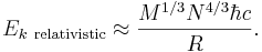 E_{k\ {\rm relativistic}} \approx \frac{M^{1/3} N^{4/3} \hbar c}{R}.