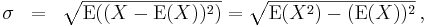 \begin{array}{lcl}
\sigma & = &\sqrt{\operatorname{E}((X - \operatorname{E}(X))^2)} =  \sqrt{\operatorname{E}(X^2) - (\operatorname{E}(X))^2}\,,
\end{array}