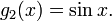 g_2(x) = \sin x. \ 