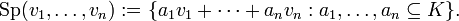  \mathrm{Sp}( v_1 ,\ldots, v_n)�:= \{ a_1 v_1 + \cdots + a_n v_n�: a_1 ,\ldots, a_n \subseteq K \}. \,