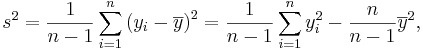 s^2 = \frac{1}{n-1} \sum_{i=1}^n\left(y_i - \overline{y} \right)^ 2 = \frac{1}{n-1}\sum_{i=1}^n y_i^2 - \frac{n}{n-1} \overline{y}^2,