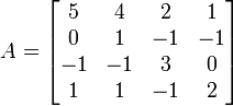 A =
\begin{bmatrix}
 5 &  4 &  2 &  1 \\
 0 &  1 & -1 & -1 \\
-1 & -1 &  3 &  0 \\ 
 1 &  1 & -1 &  2
\end{bmatrix}