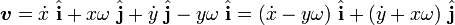 \boldsymbol{ v} = \dot x \ \hat {\mathbf{ i}} + x \omega  \ \hat {\mathbf{ j}} + \dot y  \ \hat {\mathbf{ j}} - y \omega \ \hat {\mathbf{ i}} = (\dot x - y \omega) \ \hat {\mathbf{ i}} + (\dot y + x \omega)  \ \hat {\mathbf{ j}}