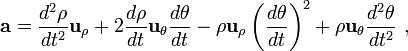  \mathbf{a} = \frac {d^2 \rho }{dt^2} \mathbf{u}_{\rho}+  2\frac {d \rho}{dt} \mathbf{u}_{\theta} \frac {d \theta} {dt}-\rho \mathbf{u}_{\rho}\left( \frac {d \theta} {dt}\right)^2+\rho \mathbf{u}_{\theta} \frac {d^2 \theta} {dt^2} \ , 