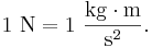 {\rm 1~N = 1~\frac{kg\cdot m}{s^2}}.