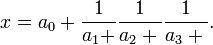 x = a_0 + {1 \over a_1 + } {1 \over a_2 + {}} {1 \over a_3 + {}}. 