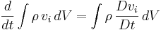 \frac{d}{dt}\int \rho \,v_i \, dV=\int \rho \,\frac{Dv_i}{Dt} \, dV