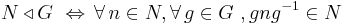 N \triangleleft G\,\,\Leftrightarrow\,\forall\,n\in{N},\forall\,g\in{G}\ , gng^{-1}\in{N}