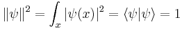 \|\psi\|^2 = \int_x |\psi(x)|^2 =\langle \psi | \psi \rangle  = 1
\,