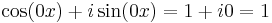 \cos (0x) + i\sin (0x) = 1 + i0 = 1