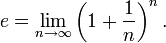 e =\lim_{n \rightarrow \infty} \left(1+\frac 1 n \right)^n  .