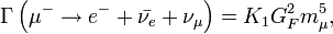 \Gamma \left ( \mu^- \rarr e^- + \bar{\nu_e} +\nu_\mu \right ) = K_1G_F^2m_\mu^5,