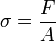 \sigma = \frac{F}{A}