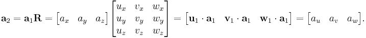  \bold a_2 = \bold a_1 \bold R = 
\begin{bmatrix} a_x & a_y & a_z \end{bmatrix}
\begin{bmatrix} u_x & v_x & w_x \\ u_y & v_y & w_y \\ u_z & v_z & w_z \end{bmatrix} =
\begin{bmatrix} \bold u_1\cdot\bold a_1 & \bold v_1\cdot\bold a_1 & \bold w_1\cdot\bold a_1 \end{bmatrix} = \begin{bmatrix} a_u & a_v & a_w \end{bmatrix} .
