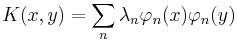 K(x,y) = \sum_n \lambda_n\varphi_n(x)\varphi_n(y)\,