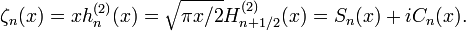 \zeta_n(x)=x h_n^{(2)}(x)=\sqrt{\pi x/2}H_{n+1/2}^{(2)}(x)=S_n(x)+iC_n(x).