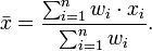  \bar{x} = \frac{\sum_{i=1}^n{w_i \cdot x_i}}{\sum_{i=1}^n {w_i}}. 