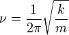 \nu = {1 \over 2 \pi} \sqrt{k \over m}