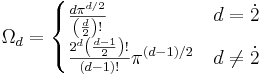 

\Omega_{d}
=
\begin{cases}
    \frac{d\pi^{d/2}}{ \left (\frac{d}{2} \right )!} & d = \dot{2} \\
    \frac{2^d\left (\frac{d-1}{2} \right )�!}{(d-1)!} \pi^{(d-1)/2} & d \ne \dot{2}
\end{cases}

