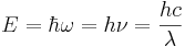 
E = \hbar\omega = h\nu = \frac{h c}{\lambda}
