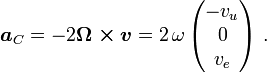 \boldsymbol{ a}_C =-2\boldsymbol{\Omega \times v}= 2\,\omega\, \begin{pmatrix}-v_u  \\0 \\ v_e \end{pmatrix}\ .