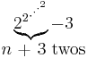 \begin{matrix}\underbrace{{2^2}^{{\cdot}^{{\cdot}^{{\cdot}^2}}}} - 3 \\n\mbox{ + 3 twos}\end{matrix}