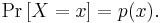 
\Pr \left[X = x \right] = p(x).
