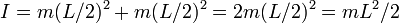 I = m(L/2)^2 + m(L/2)^2 = 2m(L/2)^2 = mL^2/2\,