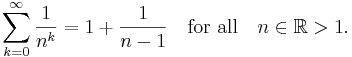 \sum_{k=0}^\infin \frac {1}{n^k}=1+\frac{1}{n-1} \quad\mbox{for all} \quad n\in\mathbb R > 1.