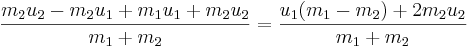 
\frac {m_2 u_2 - m_2 u_1 + m_1 u_1 + m_2 u_2}{m_1 + m_2} =
\frac{u_1 (m_1 - m_2) + 2m_2 u_2}{m_1 + m_2}