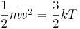  \frac{1}{2}m \overline{v^2} = \frac{3}{2} k T