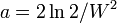 a=2\ln 2/W^2