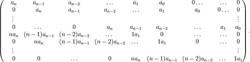 \left(\begin{matrix}
 & a_n & a_{n-1} & a_{n-2} & \ldots & a_1 & a_0 & 0 \ldots & \ldots & 0 \\
 & 0 & a_n & a_{n-1} & a_{n-2} & \ldots & a_1 & a_0 & 0 \ldots & 0 \\
 & \vdots\ &&&&&&&&\vdots\\
 & 0 & \ldots\ & 0 & a_n & a_{n-1} & a_{n-2} & \ldots & a_1 & a_0 \\
 & na_n & (n-1)a_{n-1} & (n-2)a_{n-2} & \ldots\ & 1a_1 & 0 & \ldots &\ldots & 0 \\
 & 0 & na_n & (n-1)a_{n-1} & (n-2)a_{n-2} & \ldots\ & 1a_1 & 0 & \ldots & 0 \\
 & \vdots\ &&&&&&&&\vdots\\
 & 0 & 0 & \ldots & 0 & na_n & (n-1)a_{n-1} & (n-2)a_{n-2}& \ldots\ & 1a_1 \\
\end{matrix}\right).