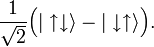 \frac{1}{\sqrt{2}}\Big( |\uparrow \downarrow \rangle -  |\downarrow \uparrow \rangle\Big).