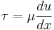 \tau = \mu \frac{du}{dx}