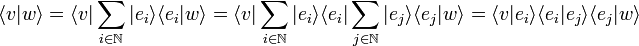  \langle v | w \rangle = \langle v | \sum_{i \in \mathbb{N}} | e_i \rangle \langle e_i | w \rangle = \langle v | \sum_{i \in \mathbb{N}} | e_i \rangle \langle e_i | \sum_{j \in \mathbb{N}} | e_j \rangle \langle e_j | w \rangle = \langle v | e_i \rangle \langle e_i | e_j \rangle \langle e_j | w \rangle 