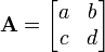 \mathbf{A}=\begin{bmatrix} a & b \\ c & d \end{bmatrix}