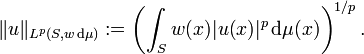 \ \| u \|_{L^{p} (S, w \, \mathrm{d} \mu)}�:= \left( \int_{S} w(x) | u(x) |^{p} \, \mathrm{d} \mu (x) \right)^{1/p}.