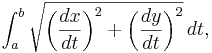 \int_a^b \sqrt{\bigg(\frac{dx}{dt}\bigg)^2+\bigg(\frac{dy}{dt}\bigg)^2}\,dt,