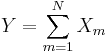 Y = \sum_{m=1}^N X_m