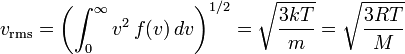 v_\mathrm{rms} = \left(\int_0^{\infin} v^2 \, f(v) \, dv  \right)^{1/2}= \sqrt { \frac{3kT}{m}}= \sqrt { \frac{3RT}{M} } 